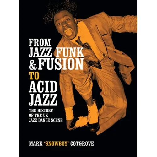 From Jazz Funk & Fusion to Acid Jazz: The History of the Uk Jazz Dance Scene - Paperback