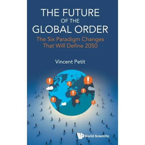 Future of the Global Order, The: The Six Paradigm Changes That Will Define 2050
