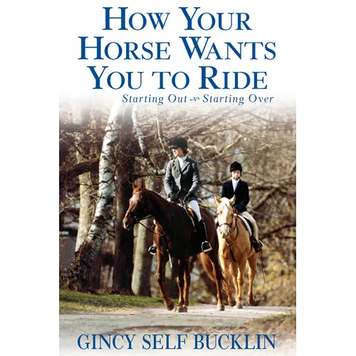 How Your Horse Wants You to Ride: Starting Out, Starting Over - Paperback