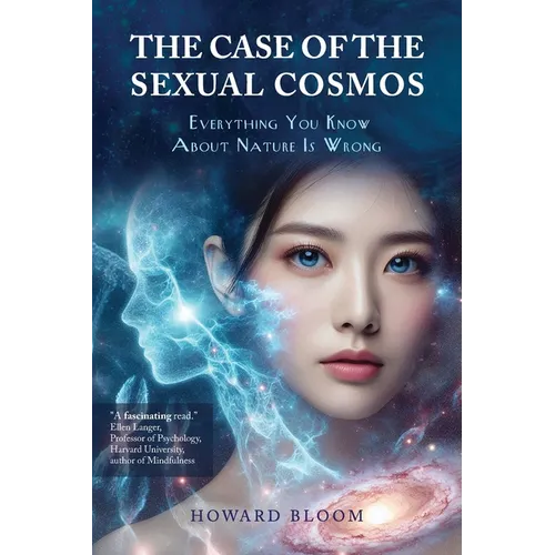 The Case of the Sexual Cosmos: Everything You Know About Nature is Wrong