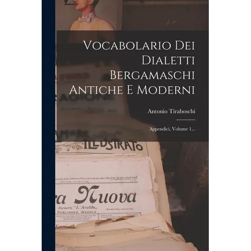 Vocabolario Dei Dialetti Bergamaschi Antiche E Moderni: Appendici, Volume 1... - Paperback