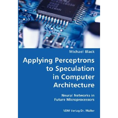 Applying Perceptrons to Speculation in Computer Architecture- Neural Networks in Future Microprocessors - Paperback