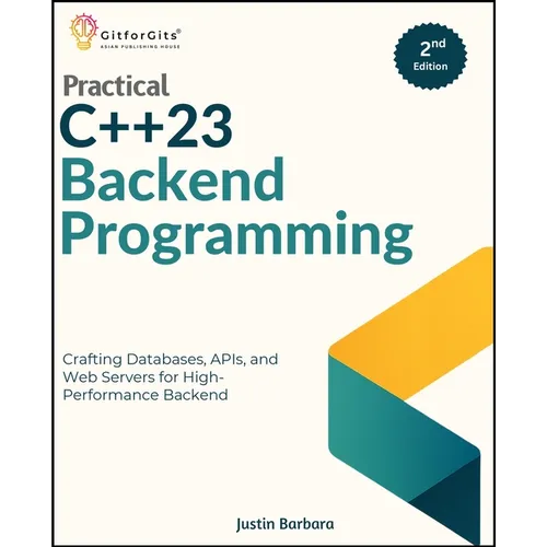 Practical C++23 Backend Programming, Second Edition: Crafting Databases, APIs, and Web Servers for High-Performance Backend - Paperback