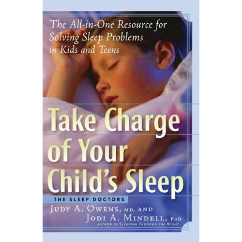 Take Charge of Your Child's Sleep: The All-In-One Resource for Solving Sleep Problems in Kids and Teens - Paperback