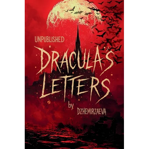 Dracula's Letters Unpublished: Confessions of the World's Most Famous Vampire (A Novel) - Paperback