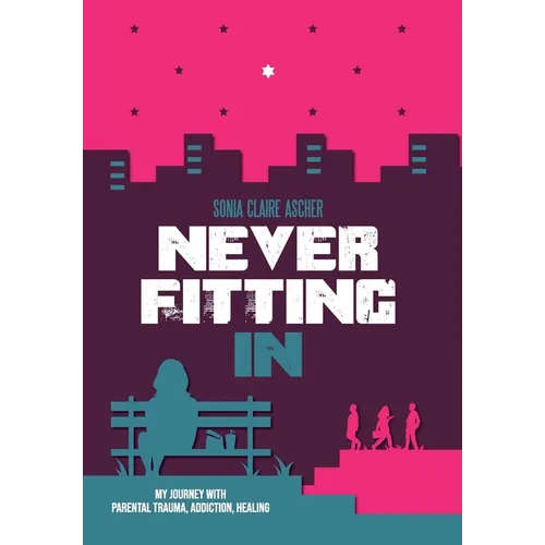 Never Fitting In: My Journey with Parental Trauma, Addiction, Healing - Hardcover