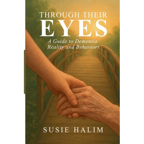 Through Their Eyes: A Guide to Dementia Reality and Behaviors - Paperback