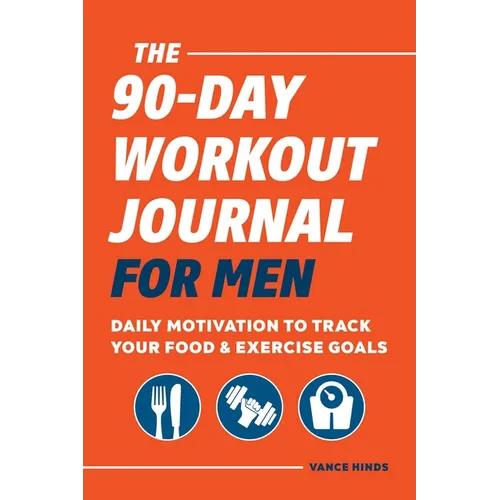The 90-Day Workout Journal for Men: Daily Motivation to Track Your Food & Exercise Goals - Paperback