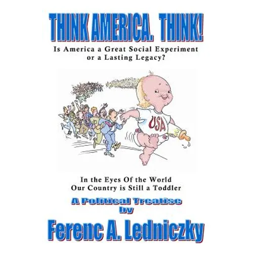 Think America. Think!: Is America a Great Social Experiment or a Lasting Legacy? - Paperback