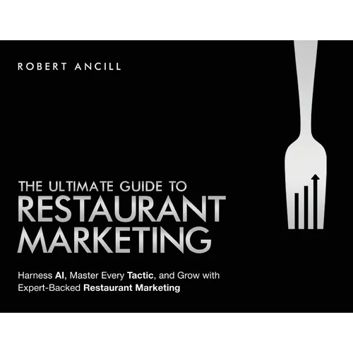 The Ultimate Guide to Restaurant Marketing: Harness AI, Master Every Tactic, and Grow With Expert-Backed Restaurant Marketing - Paperback