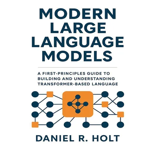 Modern Large Language Models: A First-Principles Guide to Building and Understanding Transformer-Based Language Models - Paperback