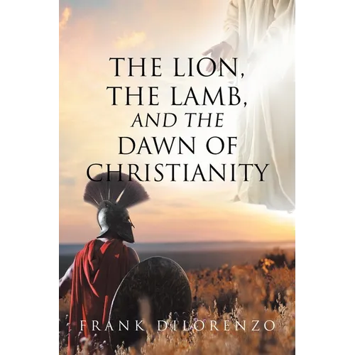 The Lion, the Lamb, and the Dawn of Christianity - Paperback