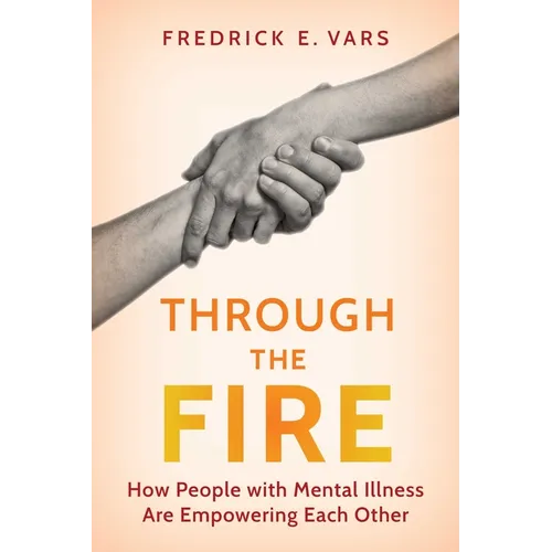 Through the Fire: How People with Mental Illness Are Empowering Each Other - Hardcover