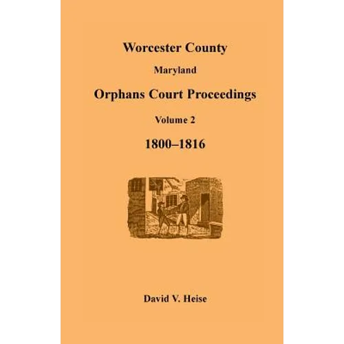 Worcester County, Maryland Orphans Court Proceedings, Volume 2, 1800-1816 - Paperback