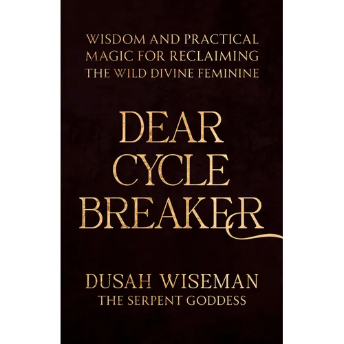 Dear Cycle Breaker: Wisdom and Practical Magic for Reclaiming the Wild Divine Feminine