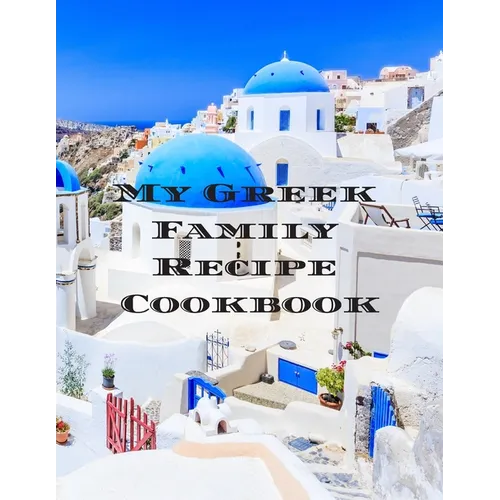 My Greek Family Cookbook: An easy way to create your very own Greek family cookbook with your favorite recipes, in an 8.5