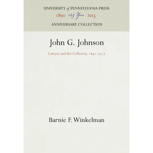 John G. Johnson: Lawyer and Art Collector, 1841-1917 - Hardcover