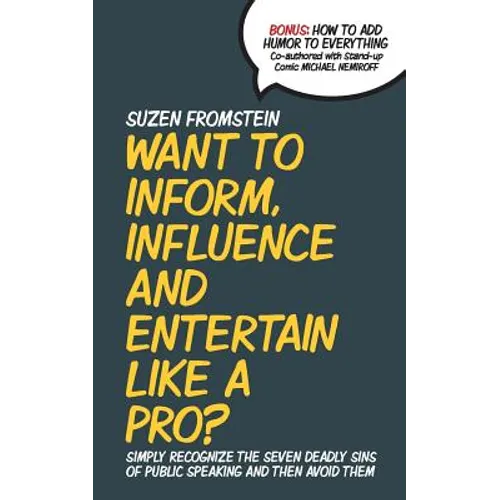 Want to Inform, Influence And Entertain Like A Pro?: Simply Recognize The Seven Deadly Sins of Public Speaking And Then Avoid Them - Paperback