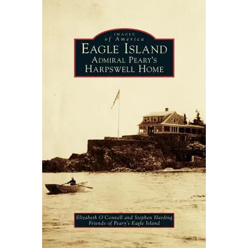 Eagle Island: Admiral Peary's Harpswell Home - Hardcover