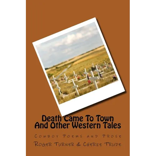 Death Came To Town And Other Western Tales: Cowboy Poems and Prose