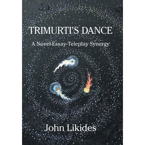 Trimurti's Dance: A Novel-Essay-Teleplay Synergy - Hardcover