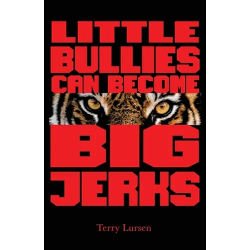 Little Bullies Can Become Big Jerks: Discovering the Effects of Jerkism in our Culture with Help in Creating an Arena of Love to Restore the Broken He - Paperback
