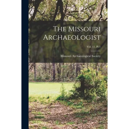 The Missouri Archaeologist; Vol. 11, Pt 1 - Paperback