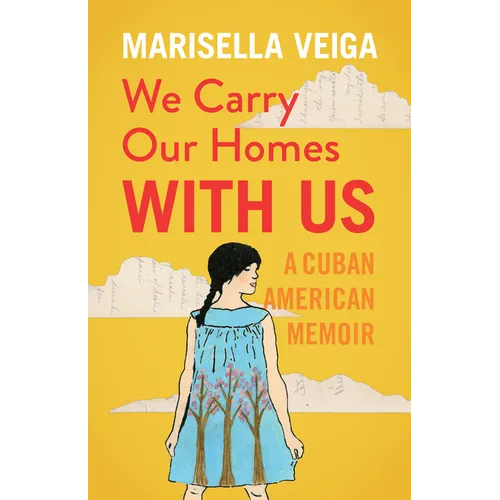 We Carry Our Homes with Us: A Cuban American Memoir