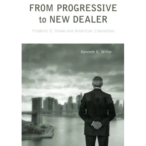 From Progressive to New Dealer: Frederic C. Howe and American Liberalism - Paperback
