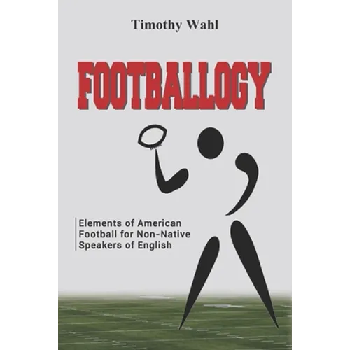 Footballogy: Elements of American Football for Non-Native Speakers of English - Paperback
