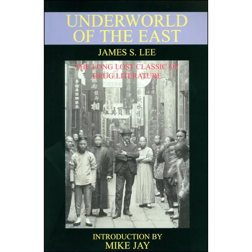 The Underworld of the East: Being Eighteen Years' Actual Experiences of the Underworlds, Drug Haunts and Jungles of India, China and the Malay Archipe - Paperback