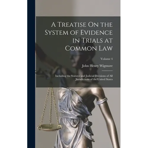 A Treatise On the System of Evidence in Trials at Common Law: Including the Statutes and Judicial Decisions of All Jurisdictions of the United States; - Hardcover