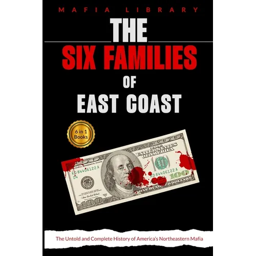 The Six Families of East Coast: 6 Books in 1 - The Untold and Complete History of America's Northeastern Mafia
