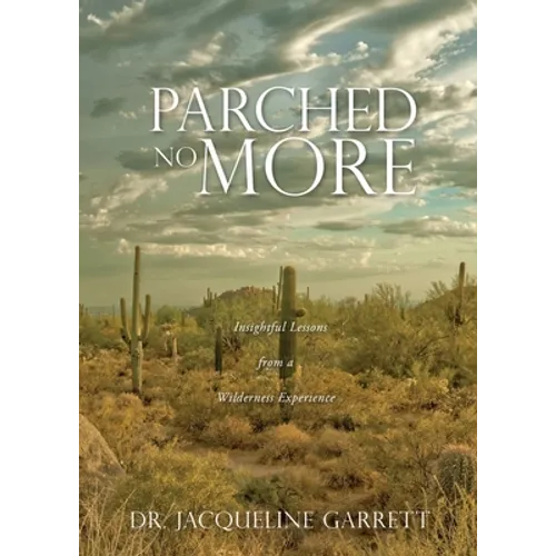 Parched No More: Insightful Lessons from a Wilderness Experience - Paperback