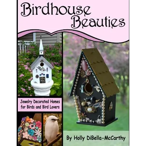 Birdhouse Beauties: Jewelry Decorated Homes for Birds and Bird Lovers - Paperback