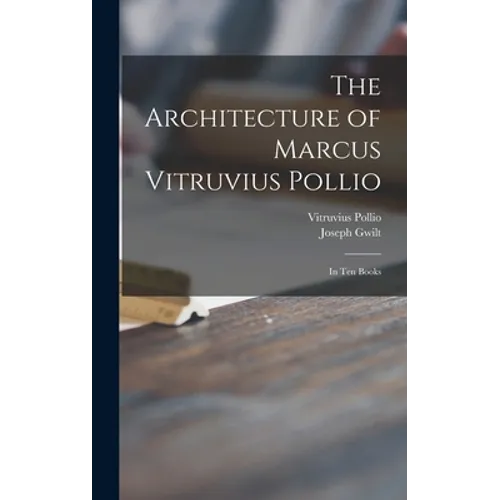 The Architecture of Marcus Vitruvius Pollio: in Ten Books - Hardcover