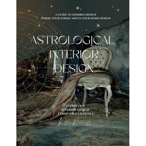 Astrological Interior Design: A Guide to Sensible Design Where Your Zodiac Meets Your Home Design - Paperback