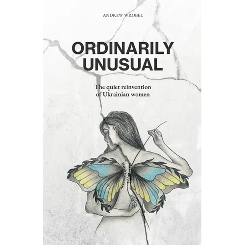 Ordinarily Unusual: The Quiet Reinvention of Ukrainian Women - Paperback