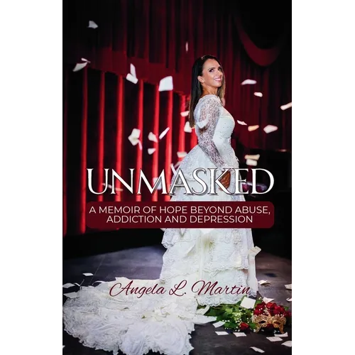 Unmasked: A Memoir of Hope Beyond Abuse, Addiction and Depression - Paperback