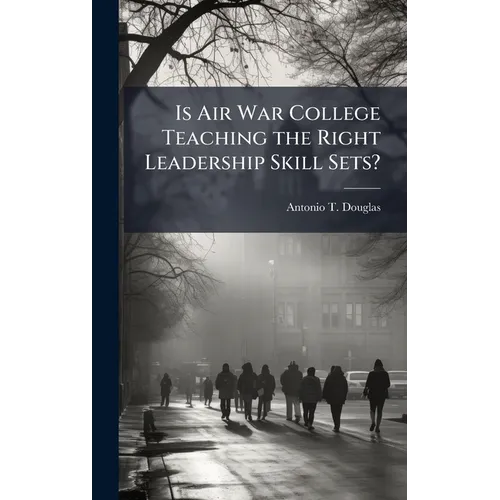 Is Air War College Teaching the Right Leadership Skill Sets? - Hardcover
