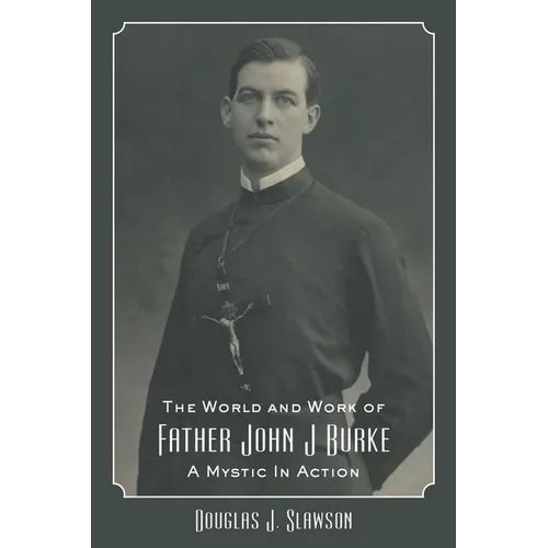 The World and Work of Father John J. Burke: A Mystic in Action - Hardcover