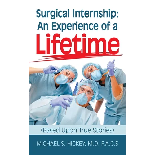 Surgical Internship: An Experience of a Lifetime: (Based Upon True Stories) - Hardcover