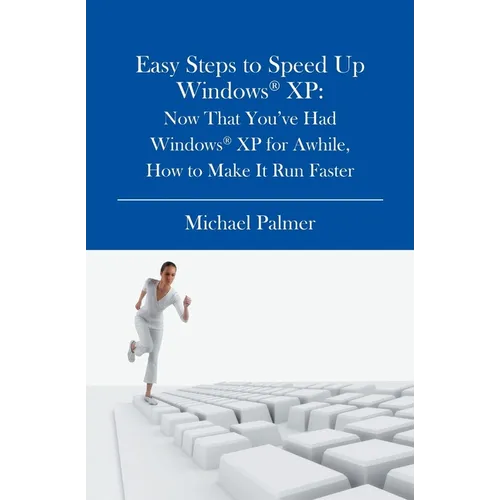 Easy Steps to Speed Up Windows XP: Now That You've Had Windows XP for Awhile, How to Make It Run Faster - Paperback