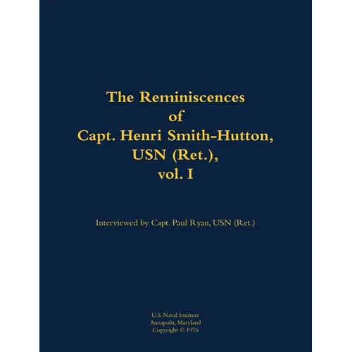 The Reminiscences of Capt. Henri Smith-Hutton, USN (Ret.), Vol. I: 1901-1977 - Paperback