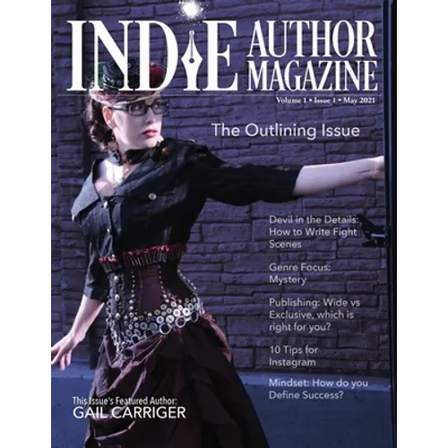Indie Author Magazine Featuring Gail Carriger: Shortcut Strategies for Plots, Outlines, and Structure: Featuring Gail Carriger - Paperback