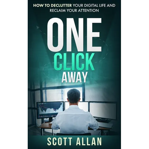 One Click Away: How to Declutter Your Digital Life and Reclaim Your Attention - Paperback