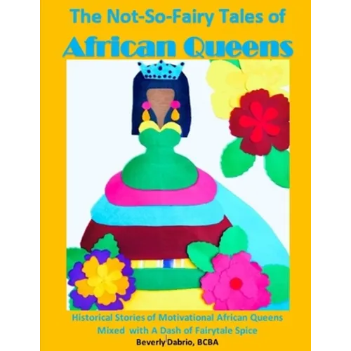The Not-So-Fairy Tales of African Queens: Historical Stories of Motivational African Queens Mixed with A Dash of Fairytale Spice - Paperback
