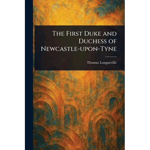 The First Duke and Duchess of Newcastle-upon-Tyne - Paperback