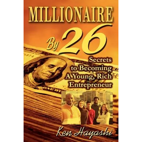 Millionaire By 26: Secrets to Becoming A Young, Rich Entrepreneur - Paperback