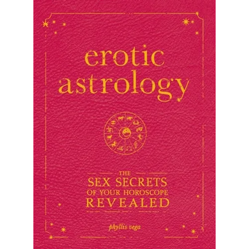 Erotic Astrology: The Sex Secrets of Your Horoscope Revealed - Paperback